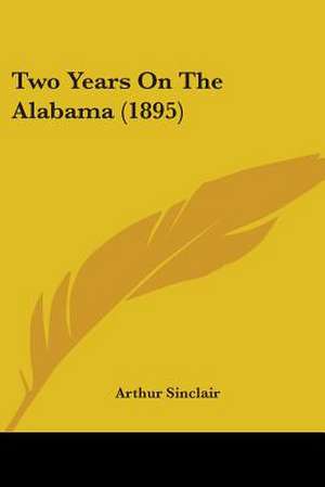 Two Years On The Alabama (1895) de Arthur Sinclair