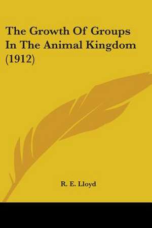 The Growth Of Groups In The Animal Kingdom (1912) de R. E. Lloyd