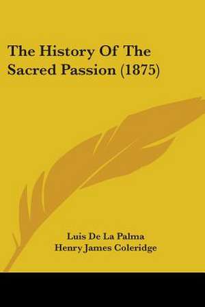 The History Of The Sacred Passion (1875) de Luis De La Palma