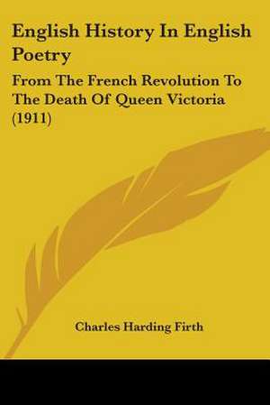 English History In English Poetry de Charles Harding Firth