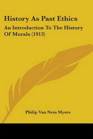 History As Past Ethics de Philip Van Ness Myers