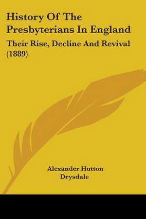 History Of The Presbyterians In England de Alexander Hutton Drysdale