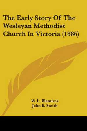 The Early Story Of The Wesleyan Methodist Church In Victoria (1886) de W. L. Blamires