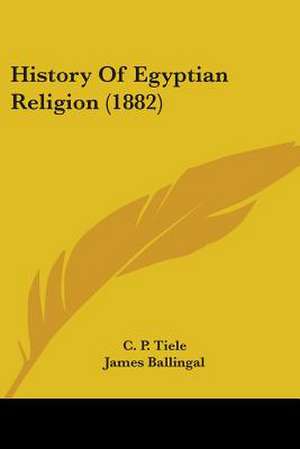 History Of Egyptian Religion (1882) de C. P. Tiele