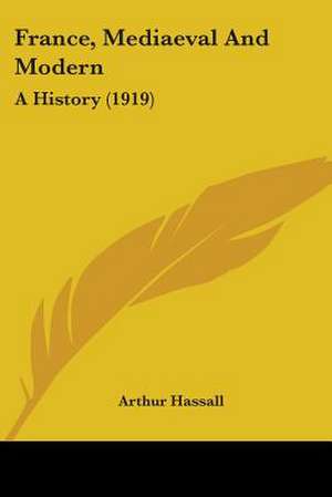 France, Mediaeval And Modern de Arthur Hassall