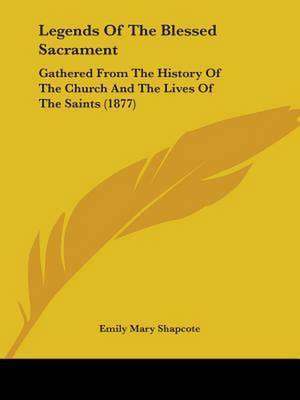 Legends Of The Blessed Sacrament de Emily Mary Shapcote