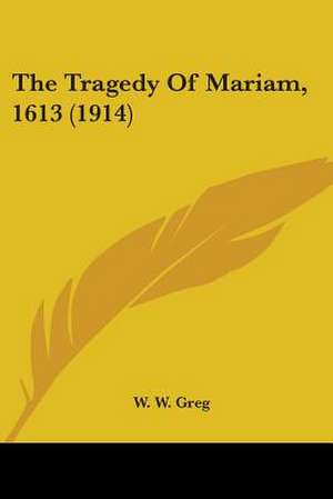 The Tragedy Of Mariam, 1613 (1914) de W. W. Greg