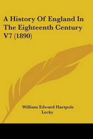 A History Of England In The Eighteenth Century V7 (1890) de William Edward Hartpole Lecky