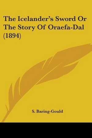 The Icelander's Sword Or The Story Of Oraefa-Dal (1894) de S. Baring-Gould