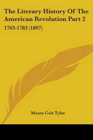 The Literary History Of The American Revolution Part 2 de Moses Coit Tyler