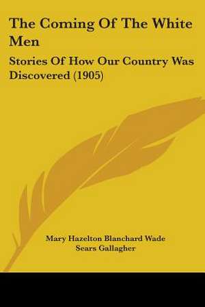 The Coming Of The White Men de Mary Hazelton Blanchard Wade