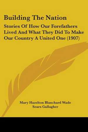 Building The Nation de Mary Hazelton Blanchard Wade