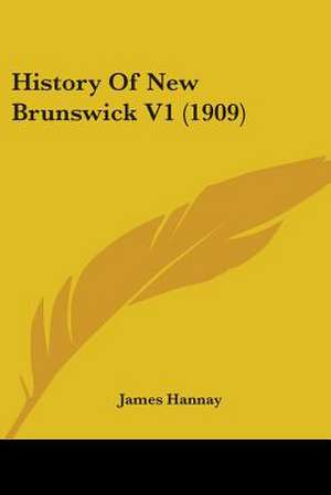 History Of New Brunswick V1 (1909) de James Hannay