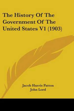 The History Of The Government Of The United States V1 (1903) de Jacob Harris Patton