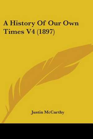 A History Of Our Own Times V4 (1897) de Justin McCarthy