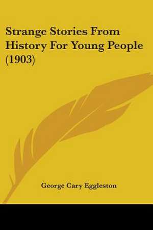 Strange Stories From History For Young People (1903) de George Cary Eggleston