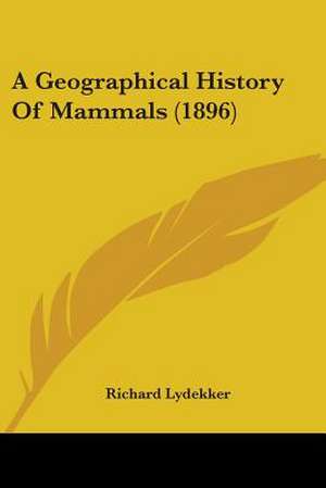 A Geographical History Of Mammals (1896) de Richard Lydekker