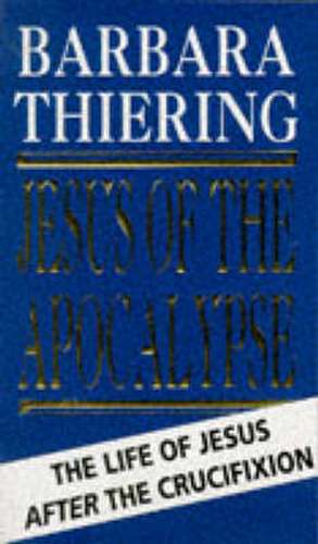 Thiering, B: Jesus Of The Apocalypse de Barbara Thiering