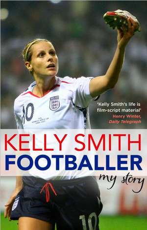 Footballer: My Story de Kelly Smith