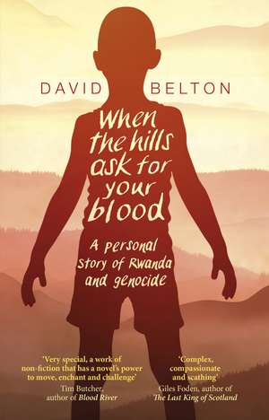 When The Hills Ask For Your Blood: A Personal Story of Genocide and Rwanda de David Belton