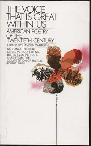 The Voice That Is Great Within Us: American Poetry of the Twentieth Century de Hayden Carruth