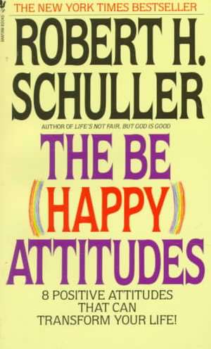 The Be (Happy) Attitudes: 8 Positive Attitudes That Can Transform Your Life de Robert H. Schuller