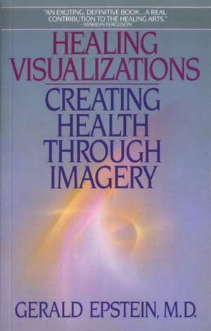 Healing Visualizations: Creating Health Through Imagery de Gerald Epstein