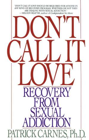 Don't Call It Love: Recovery from Sexual Addiction de Patrick J. Carnes