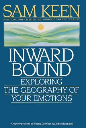 Inward Bound: Exploring the Geography of Your Emotions de Sam Keen