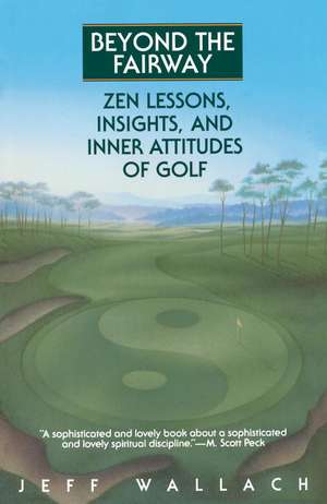 Beyond the Fairway: Zen Lessons, Insights, and Inner Attitudes of Golf de Jeff Wallach