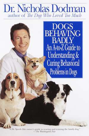 Dogs Behaving Badly: An A-Z Guide to Understanding and Curing Behavorial Problems in Dogs de Nicholas Dodman