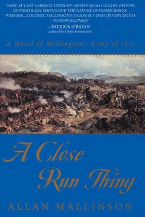 A Close Run Thing: A Novel of Wellington's Army of 1815 de Allan Mallinson