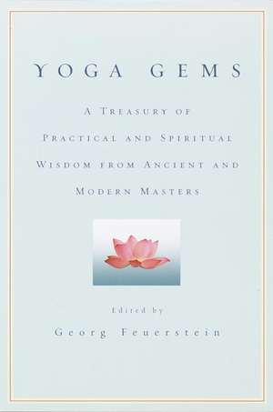 Yoga Gems: A Treasury of Practical and Spiritual Wisdom from Ancient and Modern Masters de Georg Feuerstein