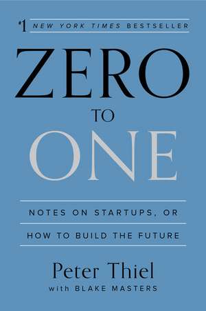 Zero to One: Notes on Start Ups, or How to Build the Future de Peter Thiel