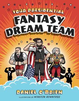 Your Presidential Fantasy Dream Team de Daniel O'Brien