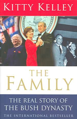 The Family: The Real Story of the Bush Dynasty. Kitty Kelley de Kitty Kelley