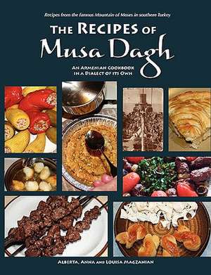 The Recipes of Musa Dagh - An Armenian Cookbook in a Dialect of Its Own de Alberta Magzanian