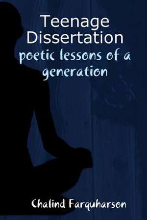Teenage Dissertation: Poetic Lessons of a Generation de Farquharson Chalind