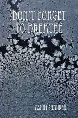 Don't Forget to Breathe de Ashim Shanker