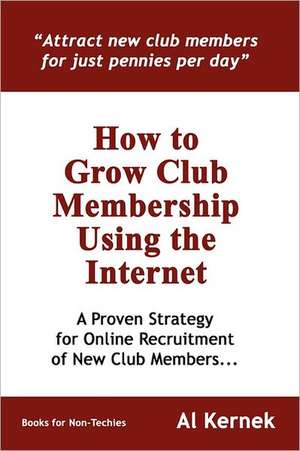 How to Grow Club Membership Using the Internet de Al Kernek