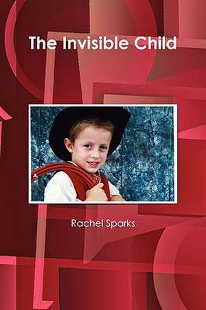 The Invisible Child de Rachel Sparks