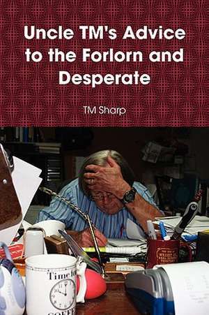 Uncle TM's Advice to the Forlorn and Desperate de T M Sharp