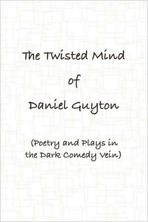 The Twisted Mind of Daniel Guyton (Poetry and Plays in the Dark Comedy Vein) de Daniel Guyton