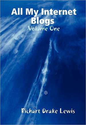 All My Internet Blogs, Volume One de Richart Drake Lewis