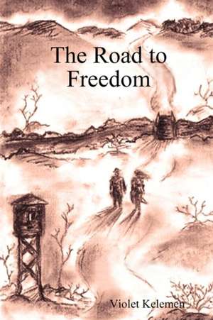 The Road to Freedom de Violet Kelemen