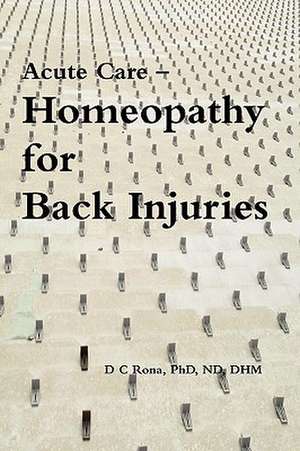 Acute Care - Homeopathy for Back Injuries de Donna C. Rona