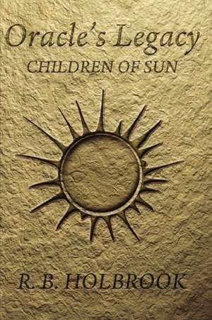 Oracle's Legacy: Children of Sun de R. B. Holbrook