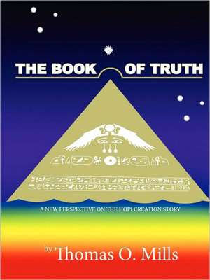 The Book of Truth a New Perspective on the Hopi Creation Story de Thomas Mills