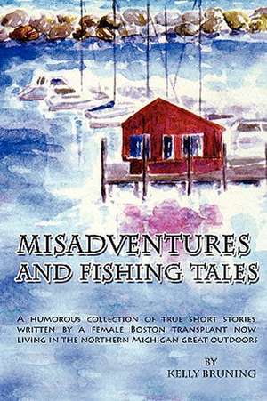 Misadventures and Fishing Tales de Kelly Bruning