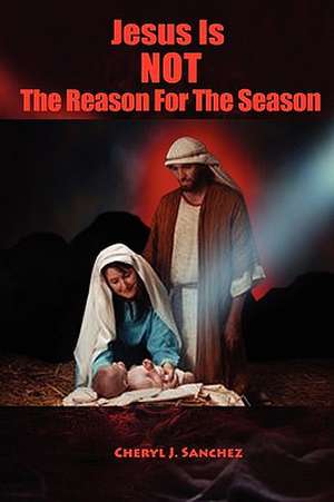 Jesus Is Not the Reason for the Season de Cheryl Sanchez